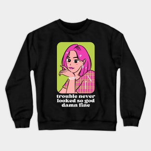 Trouble never looked so god damn fine Crewneck Sweatshirt